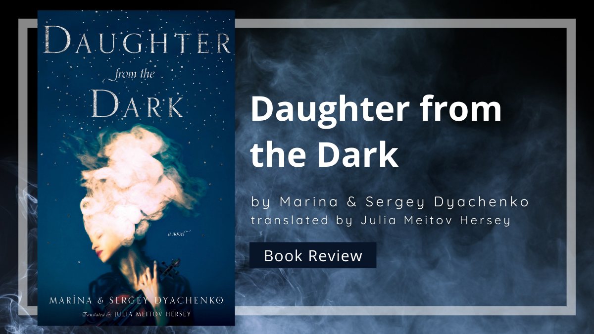 Review of Daughter from the Dark by Marina and Sergey Dyanchenko, translated by Julia Hersey, and contemplations on connections to Vita Nostra